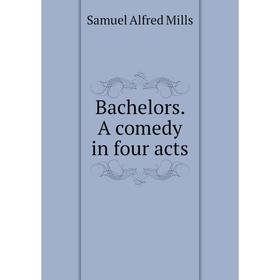 

Книга Bachelors. A comedy in four acts