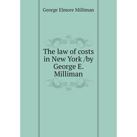 

Книга The law of costs in New York /by George E. Milliman