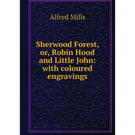

Книга Sherwood Forest, or, Robin Hood and Little John: with coloured engravings