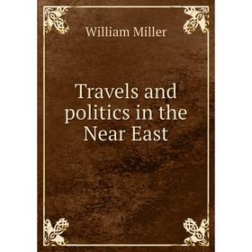 

Книга Travels and politics in the Near East