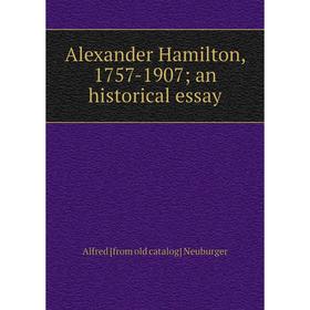 

Книга Alexander Hamilton, 1757-1907; an historical essay
