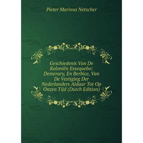 

Книга Geschiedenis Van De Koloniën Essequebo: Demerary, En Berbice, Van De Vestiging Der Nederlanders Aldaar Tot Op Onzen Tijd (Dutch Edition)