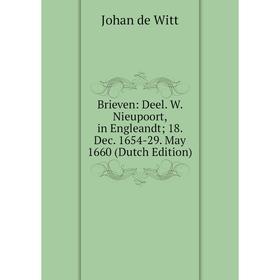 

Книга Brieven: Deel. W. Nieupoort, in Engleandt; 18. Dec. 1654-29. May 1660 (Dutch Edition)