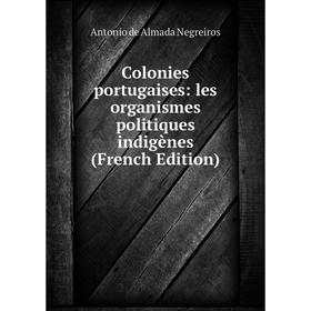 

Книга Colonies portugaises: les organismes politiques indigènes (French Edition)