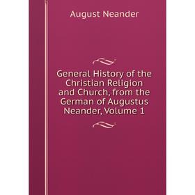 

Книга General History of the Christian Religion and Church, from the German of Augustus Neander, Volume 1