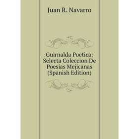 

Книга Guirnalda Poetica: Selecta Coleccion De Poesias Mejicanas (Spanish Edition)