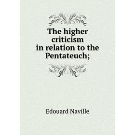 

Книга The higher criticism in relation to the Pentateuch