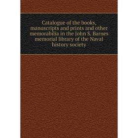 

Книга Catalogue of the books, manuscripts and prints and other memorabilia in the John S. Barnes memorial library of the Naval history society