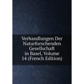 

Книга Verhandlungen Der Naturforschenden Gesellschaft in Basel, Volume 14 (French Edition)