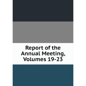 

Книга Report of the Annual Meeting, Volumes 19-23