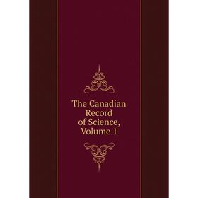 

Книга The Canadian Record of Science, Volume 1