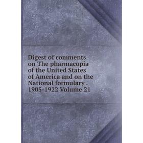 

Книга Digest of comments on The pharmacopia of the United States of America and on the National formulary. 1905-1922 Volume 21