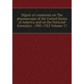 

Книга Digest of comments on The pharmacopia of the United States of America and on the National formulary. 1905-1922 Volume 17