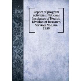 

Книга Report of program activities: National Institutes of Health. Division of Research Services Volume 1959