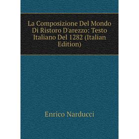 

Книга La Composizione Del Mondo Di Ristoro D'arezzo: Testo Italiano Del 1282