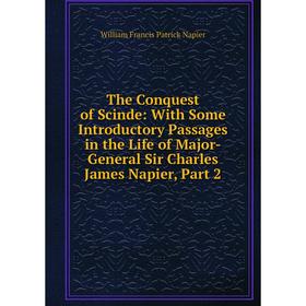 

Книга The Conquest of Scinde: With Some Introductory Passages in the Life of Major-General Sir Charles James Napier, Part 2