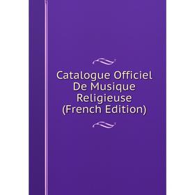 

Книга Catalogue Officiel De Musique Religieuse (French Edition)