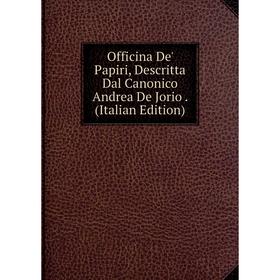 

Книга Officina De' Papiri, Descritta Dal Canonico Andrea De Jorio
