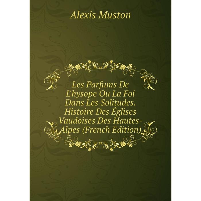 фото Книга les parfums de l'hysope ou la foi dans les solitudes histoire des églises vaudoises des hautes-alpes nobel press