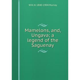 

Книга Mamelons, and, Ungava; a legend of the Saguenay