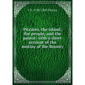 

Книга Pitcairn, the island, the people, and the pastor: with a short account of the mutiny of the Bounty