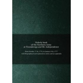 

Книга Orderly book of the Northern Army, at Ticonderoga and Mt Independence from October 17 th, 1776, to January 8 th, 1777, with Biographical and exp