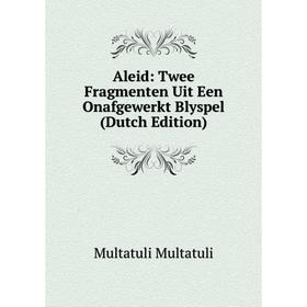 

Книга Aleid: Twee Fragmenten Uit Een Onafgewerkt Blyspel (Dutch Edition)