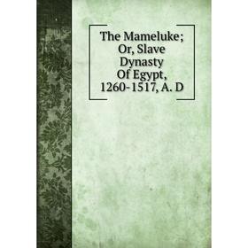 

Книга The Mameluke; Or, Slave Dynasty Of Egypt, 1260-1517, A. D
