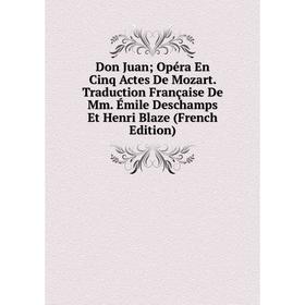 

Книга Don Juan; Opéra En Cinq Actes De Mozart. Traduction Française De Mm. Émile Deschamps Et Henri Blaze (French Edition)