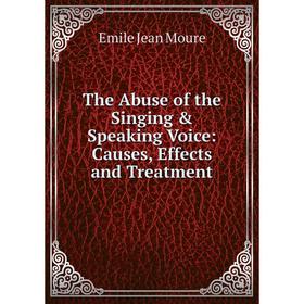 

Книга The Abuse of the Singing & Speaking Voice: Causes, Effects and Treatment