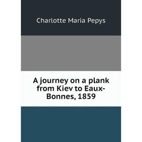 

Книга A journey on a plank from Kiev to Eaux-Bonnes, 1859