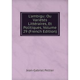 

Книга L'ambigu: Ou Variétés Littéraires, Et Politiques, Volume 29