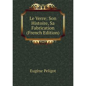 

Книга Le Verre: Son Histoire, Sa Fabrication