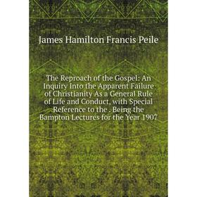 

Книга The Reproach of the Gospel: An Inquiry Into the Apparent Failure of Christianity As a General Rule of Life and Conduct, with Special Reference t
