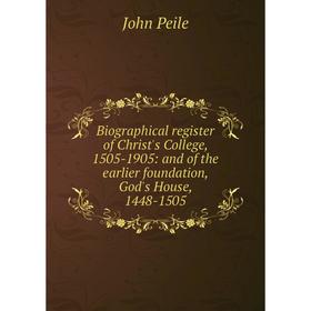 

Книга Biographical register of Christ's College, 1505-1905: and of the earlier foundation, God's House, 1448-1505