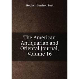 

Книга The American Antiquarian and Oriental Journal, Volume 16