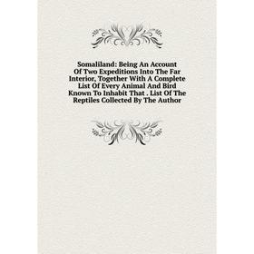 

Книга Somaliland: Being An Account Of Two Expeditions Into The Far Interior, Together With A Complete List Of Every Animal And Bird Known To Inhabit T