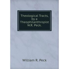 

Книга Theological Tracts, by a Theophilanthropist W.R. Peck