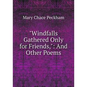 

Книга Windfalls Gathered Only for Friends,: And Other Poems