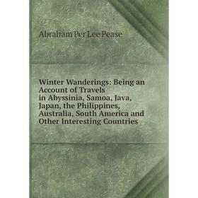 

Книга Winter Wanderings: Being an Account of Travels in Abyssinia, Samoa, Java, Japan, the Philippines, Australia, South America and Other Interesting