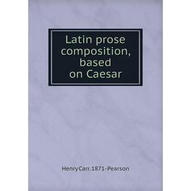 

Книга Latin prose composition, based on Caesar