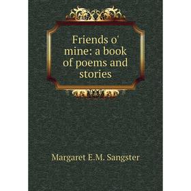 

Книга Friends o' mine: a book of poems and stories