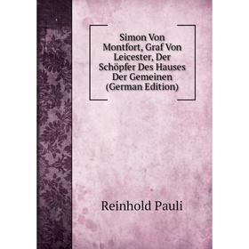 

Книга Simon Von Montfort, Graf Von Leicester, Der Schöpfer Des Hauses Der Gemeinen (German Edition)