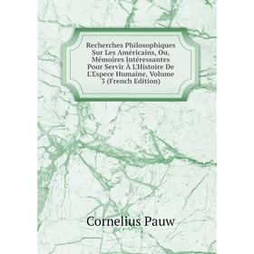 

Книга Recherches Philosophiques Sur Les Américains, Ou, Mémoires Intéressantes Pour Servir À L'Histoire De L'Espece Humaine, Volume 3 (French Edition)