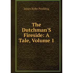 

Книга The Dutchman'S Fireside: A Tale, Volume 1