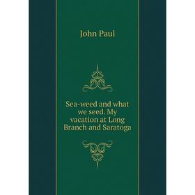 

Книга Sea-weed and what we seed. My vacation at Long Branch and Saratoga