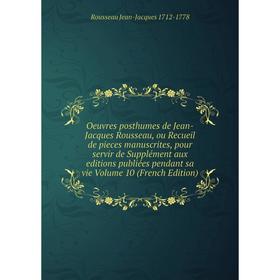 

Книга Oeuvres posthumes de Jean-Jacques Rousseau, ou Recueil de pieces manuscrites, pour servir de Supplément aux editions publiées pendant sa vie Vol