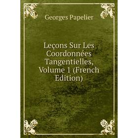 

Книга Leçons Sur Les Coordonnées Tangentielles, Volume 1