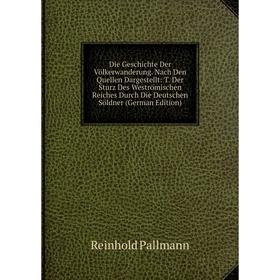 

Книга Die Geschichte Der Völkerwanderung. Nach Den Quellen Dargestellt: T. Der Sturz Des Weströmischen Reiches Durch Die Deutschen Söldner (German Edi