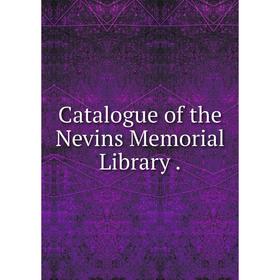

Книга Catalogue of the Nevins Memorial Library